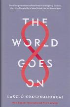 The World Goes On by Laszlo Krasznahorkai